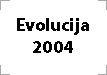 evolucija 2004
